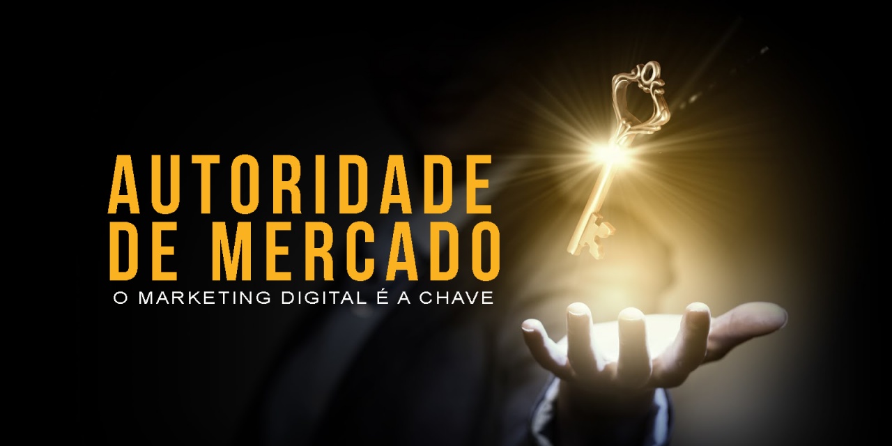Autoridade de Mercado - O Marketing Digital é a Chave